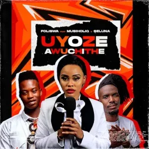 Foliswa – UYOZE AWUCHITHE ft. Musiholiq & Seluna Foliswa – UYOZE AWUCHITHE ft. Musiholiq & Seluna