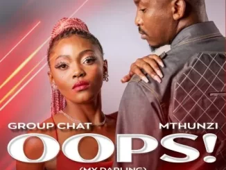 Group Chat & Mthunzi - Oops! (My Darling) Group Chat & Mthunzi – Oops! (My Darling)