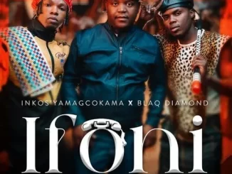 Inkosi Yamagcokama - Ifoni ft Blaq Diamond Inkosi Yamagcokama – Ifoni ft Blaq Diamond