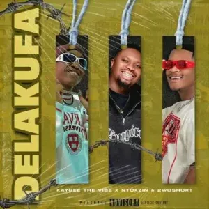 KayGee The Vibe, Ntokzin & 2woshort – Delakufa KayGee The Vibe, Ntokzin & 2woshort – Delakufa