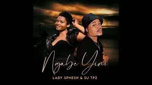 Lady Sphesh & DJ Tpz – Ngabe Yini Lady Sphesh & DJ Tpz – Ngabe Yini