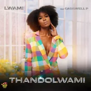 Lwami – Thandolwami ft. Casswell P Lwami – Thandolwami ft. Casswell P