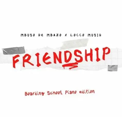 Mbuso De Mbazo, Locco Musiq – Friendship (Boarding School Piano Edition) Mbuso De Mbazo, Locco Musiq – Friendship (Boarding School Piano Edition)
