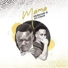 Mckenzie & DJ Clock – Mama Mckenzie & DJ Clock – Mama