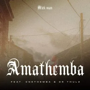 Mick Man – Amathemba ft. Cnethemba & Dr Thulz Mick Man – Amathemba ft. Cnethemba & Dr Thulz