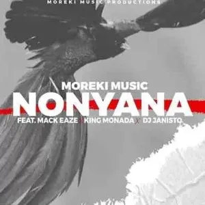 Moreki Music - Nonyana ft. Mack Eaze, King Monada & Dj Janisto