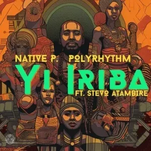 Native P. & PolyRhythm – Yi Iriba ft. Stevo Atambire Native P. & PolyRhythm – Yi Iriba ft. Stevo Atambire