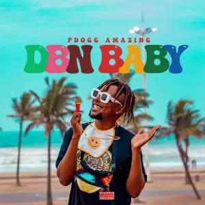 EP: Pdogg Amazing - DBN Baby EP: Pdogg Amazing - DBN Baby