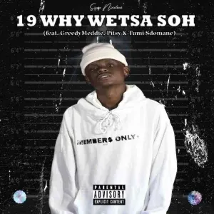 Sizwe Nineteen – 19 Why Wetsa Soh ft. GreedyMeddie, Pitsy & Tumi Sdomane Sizwe Nineteen – 19 Why Wetsa Soh ft. GreedyMeddie, Pitsy & Tumi Sdomane