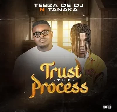 Tebza De DJ & Tanaka – Trust the Process Tebza De DJ & Tanaka – Trust the Process