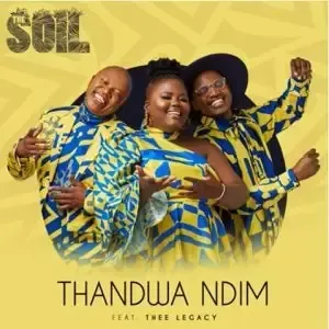 The Soil – Thandwa Ndim ft. Thee Legacy The Soil – Thandwa Ndim ft. Thee Legacy