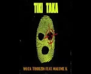 Woza Thobzin - Tiki Taka ft. Malume K