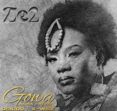Ze2, OSKIDO & X Wise – Gowa (Ayoba Revisit) Ze2, OSKIDO & X Wise – Gowa (Ayoba Revisit)
