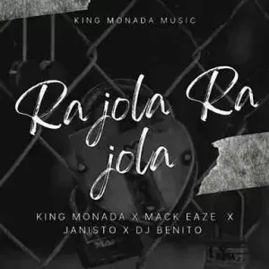 king Monada – Ra jola Ra jola ft. Mack Eaze, Dj Benito & Dj Janisto king Monada – Ra jola Ra jola ft. Mack Eaze, Dj Benito & Dj Janisto