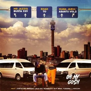 Busta 929 & Mr JazziQ – Oh My Gosh ft Justin99, EeQue, Lolo SA, Almighty, Djy Biza, Yung Silly Coon Busta 929 & Mr JazziQ – Oh My Gosh ft Justin99, EeQue, Lolo SA, Almighty, Djy Biza, Yung Silly Coon
