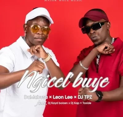 Da Mabusa, Leon Lee & DJ TPZ – Ngicel’buye ft DJ Kayd Boizin, Toxide & DJ Kap Da Mabusa, Leon Lee & DJ TPZ – Ngicel’buye ft DJ Kayd Boizin, Toxide & DJ Kap
