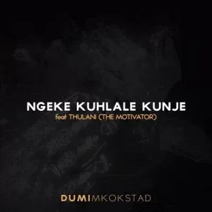 Dumi Mkokstad – Ngeke Kuhlale Kunje Ft. Thulani (The Motivator) Dumi Mkokstad – Ngeke Kuhlale Kunje Ft. Thulani (The Motivator)