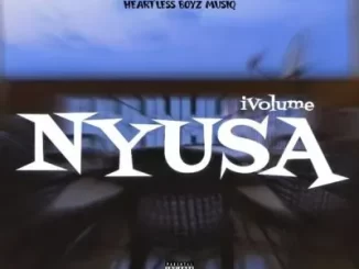 Heartless boyz musiq - Nyusa Ivolume (nyusa nyusa yivulele yonke) Heartless boyz musiq – Nyusa Ivolume (nyusa nyusa yivulele yonke)