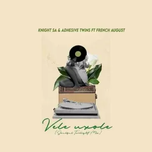 Knight SA – Vele Uxole ft. Adhesive Twins & French August Knight SA – Vele Uxole ft. Adhesive Twins & French August