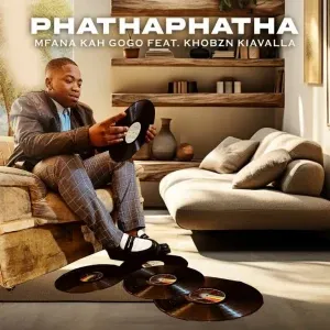 Mfana Kah Gogo – PhathaPhatha ft. Khobzn Kiavalla Mfana Kah Gogo – PhathaPhatha ft. Khobzn Kiavalla