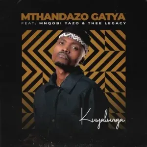 Mthandazo Gatya – Kuyalunga Ft. Mnqobi Yazo & Thee Legacy Mthandazo Gatya – Kuyalunga Ft. Mnqobi Yazo & Thee Legacy