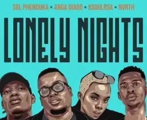 Sol Phenduka, Anga Diago - Lonely Nights Ft. Ksoulrsa, Nvrth Sol Phenduka, Anga Diago – Lonely Nights Ft. Ksoulrsa, Nvrth