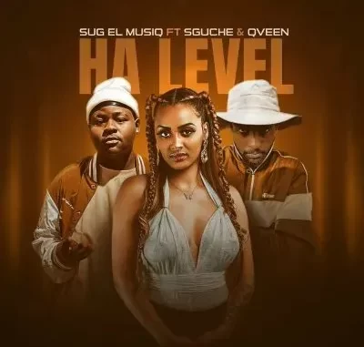 SuG El MusiQ – Ha Level ft Sguche & Qveen SuG El MusiQ – Ha Level ft Sguche & Qveen