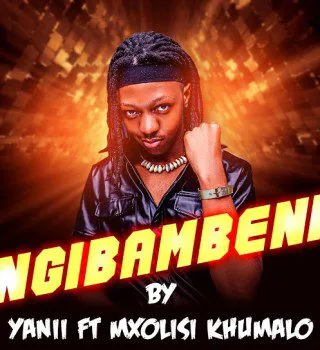 YANII – Ngibambeni ft Mxolisi Khumalo YANII – Ngibambeni ft Mxolisi Khumalo