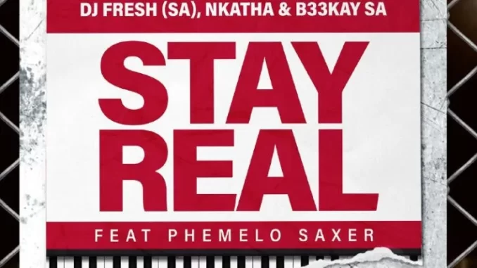 DJ Fresh (SA), Nkatha & B33KAY SA – Stay Real (Amapiano Remake) ft Phemelo Saxer DJ Fresh (SA), Nkatha & B33KAY SA – Stay Real (Amapiano Remake) ft Phemelo Saxer