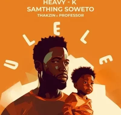 Heavy K & Samthing Soweto – Ulele (Unofficial) ft Thakzin & Professor Heavy K & Samthing Soweto – Ulele (Unofficial) ft Thakzin & Professor