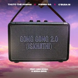 Thuto The Human & Kwiish SA – Gong Gong 2.0 (Iskhathi) Thuto The Human & Kwiish SA – Gong Gong 2.0 (Iskhathi)