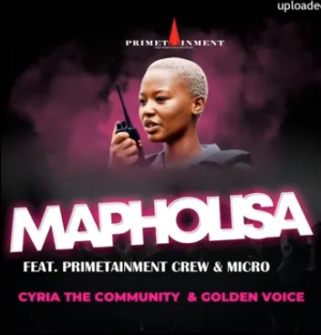 Cyria the Community & Golden Voice – Mapholisa Ft Primetainment Crew & Micro Cyria the Community & Golden Voice – Mapholisa Ft Primetainment Crew & Micro