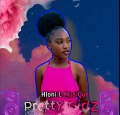 Hloni L MusiQue – Pretty Girlz Hloni L MusiQue – Pretty Girlz