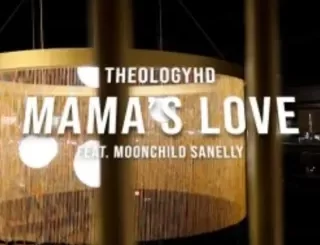 Theologyhd - Mamas Love Ft Moonchildsanelly Theologyhd – Mamas Love Ft Moonchildsanelly