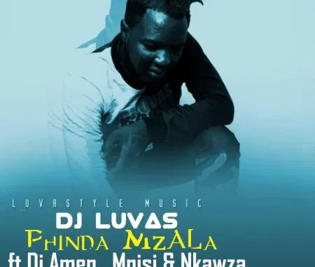 Dj Luvas – Phinda Mzala ft Dj Amen, Mnisi & Nkawza Dj Luvas – Phinda Mzala ft Dj Amen, Mnisi & Nkawza