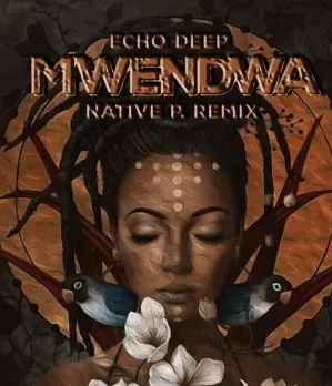 Echo Deep – Mwendwa Native P. Remix Echo Deep – Mwendwa Native P. Remix