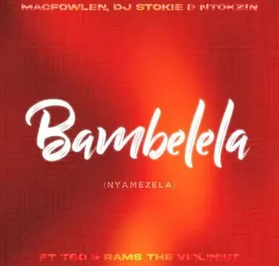 Macfowlen, DJ Stokie & Ntokzin – Bambelela (Nyamezela) ft TBO, Moscow On Keys & Rams Da Violinist Macfowlen, DJ Stokie & Ntokzin – Bambelela (Nyamezela) ft TBO, Moscow On Keys & Rams Da Violinist