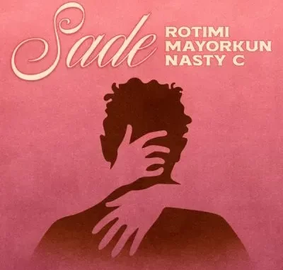 Rotimi & Mayorkun – Sade ft Nasty C Rotimi & Mayorkun – Sade ft Nasty C