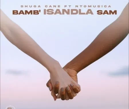 Shuga Cane – Bamb’Isandla sam ft NtoMusica Shuga Cane – Bamb’Isandla sam ft NtoMusica
