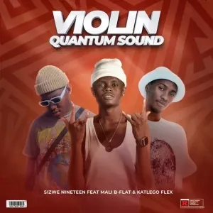 Sizwe Nineteen – Violin (Quantum Sound) ft. Mali B flat & Katlego Flex Sizwe Nineteen – Violin (Quantum Sound) ft. Mali B flat & Katlego Flex
