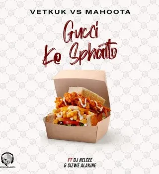 Vetkuk – GUCCI ke Sphatlo ft Mahoota, Sizwe Alakine & DJ NelCee Vetkuk – GUCCI ke Sphatlo ft Mahoota, Sizwe Alakine & DJ NelCee