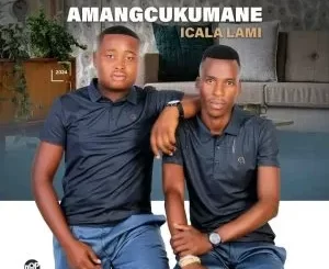 Album: Amangcukumane - Icala Lami Amangcukumane – Icala Lami