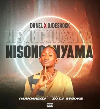 Dr Nel – Nisongonyama Ft. Dj Desrock, Makhadzi & Zoli Dr Nel – Nisongonyama Ft. Dj Desrock, Makhadzi & Zoli