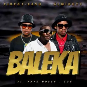 Fire & T Cash, Almighty SA, Vuyo Ndevu & YVK – Baleka Fire & T Cash, Almighty SA, Vuyo Ndevu & YVK – Baleka