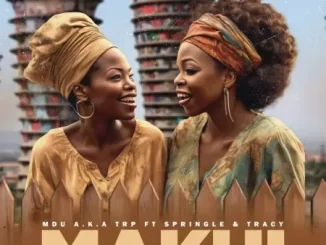 MDU a.k.a TRP - Makhi ft. Springle & Tracy MDU a.k.a TRP – Makhi ft. Springle & Tracy