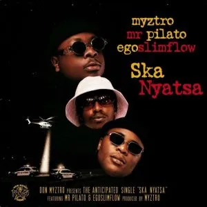 Myztro – Ska Nyatsa ft Egoslimflow & Mr Pilato Myztro – Ska Nyatsa ft Egoslimflow & Mr Pilato
