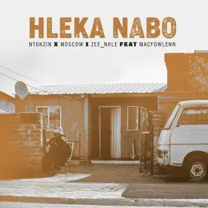 Ntokzin, Moscow & Zee nhle – Hleka nabo ft Macfowlenn Ntokzin, Moscow & Zee nhle – Hleka nabo ft Macfowlenn