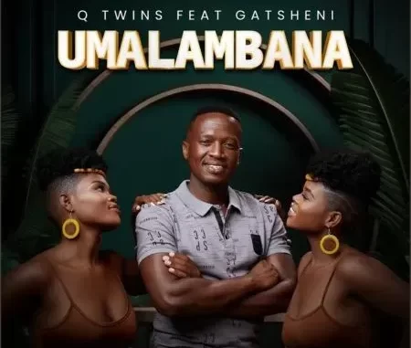 Q Twins – Umalambana ft. Gatsheni Q Twins – Umalambana ft. Gatsheni