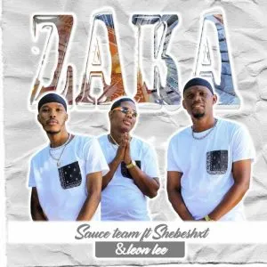 Sauce Team – Zaka Zaka ft Shebeshxt & Leon Lee Sauce Team – Zaka Zaka ft Shebeshxt & Leon Lee