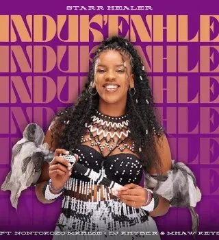 Starr Healer – Induk’Enhle ft Nontokozo Mkhize, DJ Khyber & Mhaw Keys Starr Healer – Induk’Enhle ft Nontokozo Mkhize, DJ Khyber & Mhaw Keys